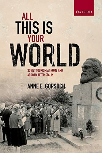 All This is Your World: Soviet Tourism At Home And Abroad After Stalin (Oxford Studies In Modern European History)
