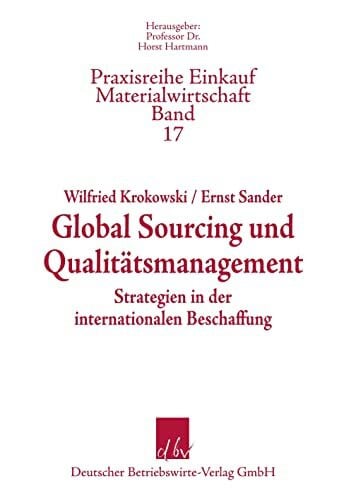 Global Sourcing und Qualitätsmanagment: Strategien in der internationalen Beschaffung (Praxisreihe Einkauf/Materialwirtschaft, Band 17)