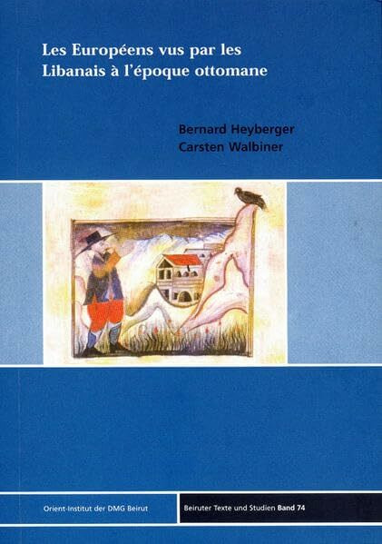 Les Européens vus par les Libanais á l'epoque Ottomane (Beiruter Texte und Studien - BTS, Band 74)