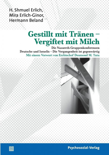 Gestillt mit Tränen – Vergiftet mit Milch: Die Nazareth-Gruppenkonferenzen. Deutsche und Israelis – Die Vergangenheit ist gegenwärtig (Bibliothek der Psychoanalyse)