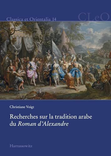 Recherches sur la tradition arabe du Roman d’Alexandre (Classica et Orientalia, Band 14)