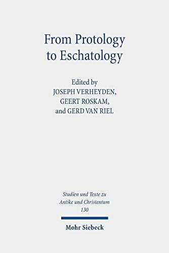 From Protology to Eschatology: Competing Views on the Origin and the End of the Cosmos in Platonism and Christian Thought (Studien und Texte zu Antike ... in... From Protology to Eschatology: Competing Views on the Origin and the End of the Cosmos in Platonism and Christian Thought (Studien und Texte zu Antike ... in Antiquity and Christianity, Band 130)