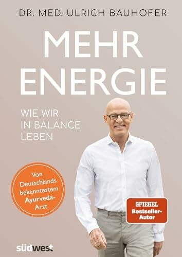 Mehr Energie: Wie wir in Balance leben – von Bestseller-Autor und Deutschlands bekanntestem Ayurveda-Arzt Dr. med. Ulrich Bauhofer. Vollständig ... Neuausgabe von "In Balance leben".