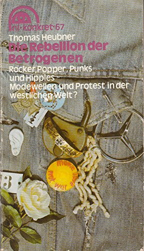 Thomas Heubner: Die Rebellion der Betrogenen - Rocker, Popper, Punks und Hippies - Modewellen und Protest in der westlichen Welt?