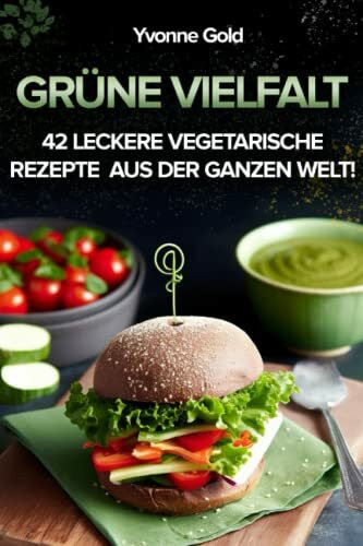 Grüne Vielfalt: Über 40 leckere vegetarische Rezepte für jeden Geschmack aus der ganzen Welt!: Vegetarische Genüsse aus aller Welt: Internationale ... Küche, die Ihren Geschmackssinn verzaubern!