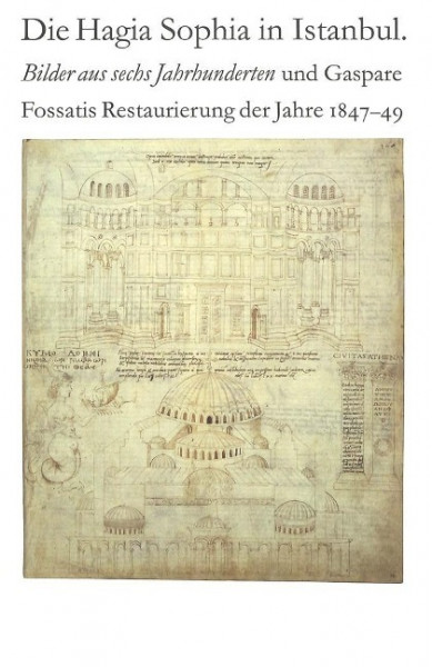 Die Hagia Sophia in Istanbul. Bilder aus sechs Jahrhunderten und Gaspare Fossatis Restaurierung der