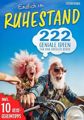 Endlich im Ruhestand – 222 geniale Ideen für eine erfüllte Rente: Perfektes Geschenk für Rentner und den Renteneintritt