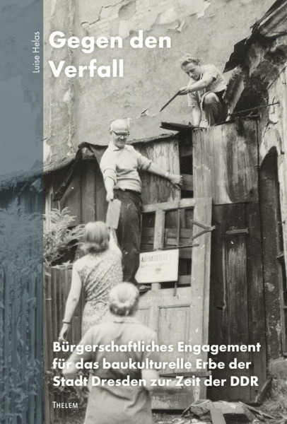 Gegen den Verfall: Bürgerschaftliches Engagement für das baukulturelle Erbe der Stadt Dresden zur Zeit der DDR