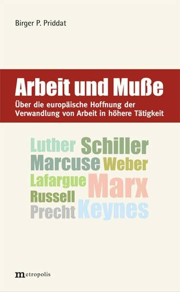 Arbeit und Muße: Luther, Schiller, Marx, Weber, Lafargue, Keynes, Russell, Marcuse, Precht. Über eine europäische Hoffnung der Verwandlung von Arbeit in höhere Tätigkeit