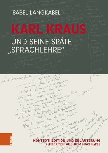 Karl Kraus und seine späte "Sprachlehre": Kontext, Edition und Erläuterung zu Texten aus dem Nachlass Karl Kraus und seine späte "Sprachlehre": Kontext, Edition und Erläuterung zu Texten aus dem Nachlass