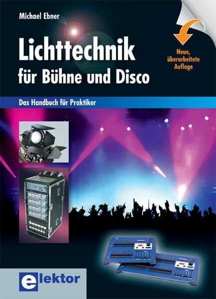 Lichttechnik für Bühne und Disco: Das Handbuch für Praktiker