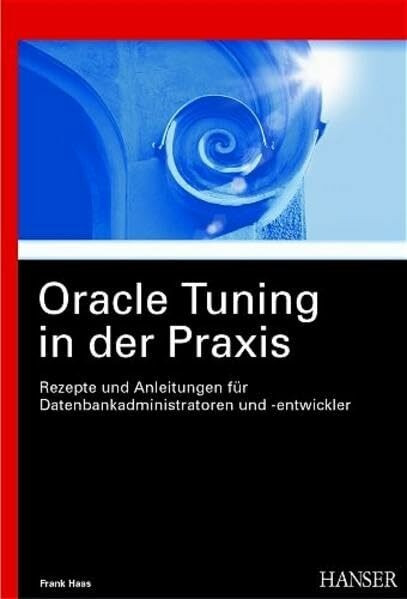 Oracle Tuning in der Praxis: Rezepte und Anleitungen für Datenbankadministratoren und -entwickler