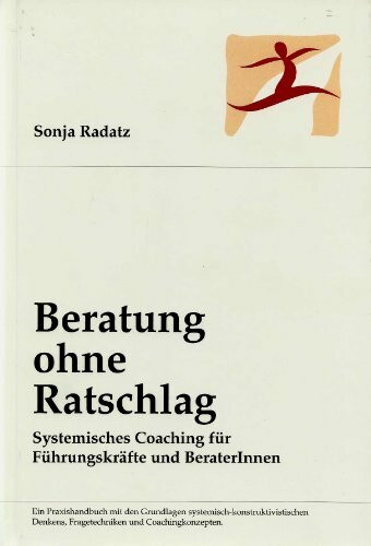 Beratung ohne Ratschlag "Systemisches Coaching für Führungskräfte und BeraterInnen"