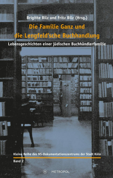 Die Familie Ganz und die Lengfeld’sche Buchhandlung: Lebensgeschichten einer jüdischen Buchhändlerfamilie (Kleine Reihe des NS-Dokumentationszentrums der Stadt Köln: Herausgegeben von Werner Jung)