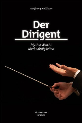 Der Dirigent. Mythos, Macht, Merkwürdigkeiten: Mythos - Macht - MerkwuRdigkeiten