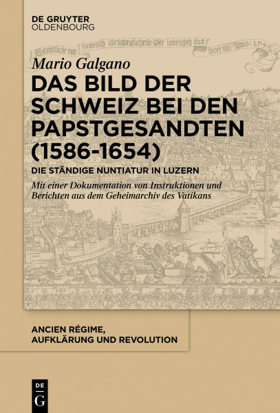 Das Bild der Schweiz bei den Papstgesandten (1586-1654): Die Ständige Nuntiatur in Luzern. Mit einer Dokumentation von Instruktionen und Berichten aus ... Aufklärung und Revolution, 48, Band 48)