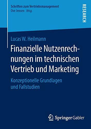 Finanzielle Nutzenrechnungen im technischen Vertrieb und Marketing: Konzeptionelle Grundlagen und Fallstudien (Schriften zum Vertriebsmanagement)