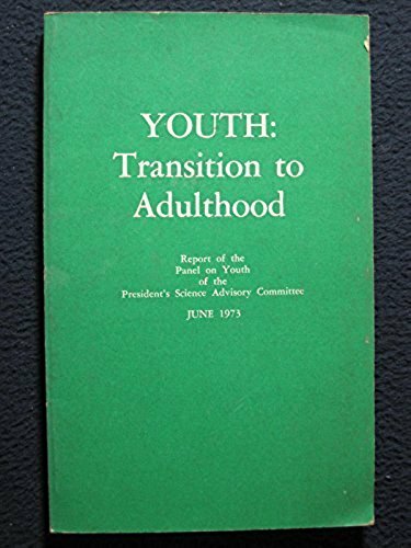 Youth: Transition to Adulthood. Report of the Panel on Youth of the President's Science Advisory Committee Youth: Transition to Adulthood. Report of the Panel on Youth of the President's Science Advisory Committee