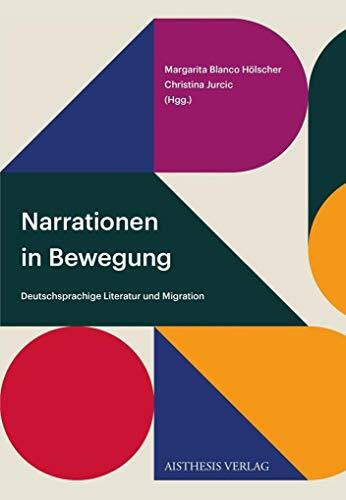 Narrationen in Bewegung: Deutschsprachige Literatur und Migration