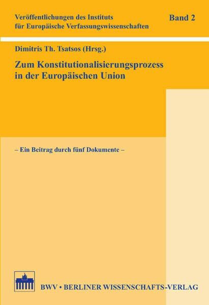 Zum Konstitutionalisierungsprozess in der Europäischen Union: Ein Beitrag durch fünf Dokumente (Veröffentlichungen des Dimitris-Tsatsos-Instituts für Europäische Verfassungswissenschaften)