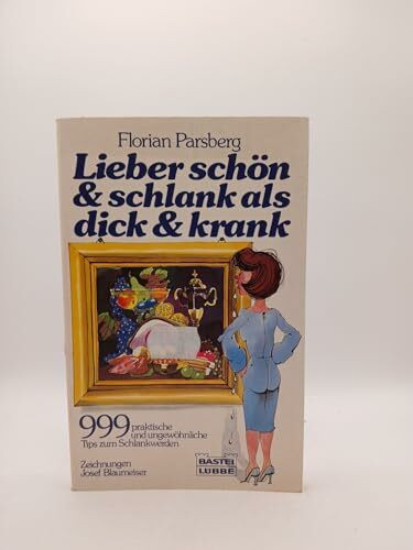 Lieber schön und schlank als dick und krank: 999 praktische und ungewöhnlihce Tips zum Schlankwerden (Ratgeber. Bastei Lübbe Taschenbücher)