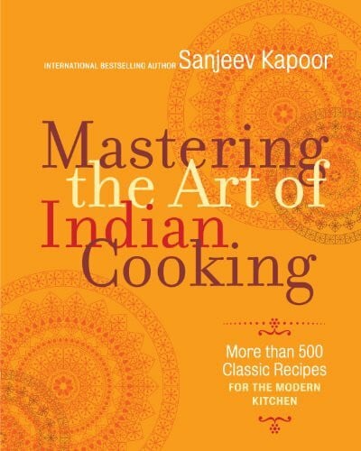 Mastering the Art of Indian Cooking: More Than 500 Classic Recipes for the Modern Kitchen