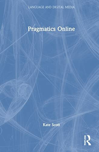 Pragmatics Online: Understanding Context and Communication in Digitally Mediated Discourse (Language and Digital Media)