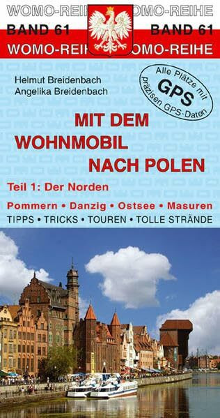 Mit dem Wohnmobil nach Polen: Teil 1: Der Norden: Der Norden. Pommern, Danzig, Ostsee, Masuren. Tipps, Tricks, Touren, Tolle Strände. Alle Plätze mit präzisen GPS-Daten (Womo-Reihe)