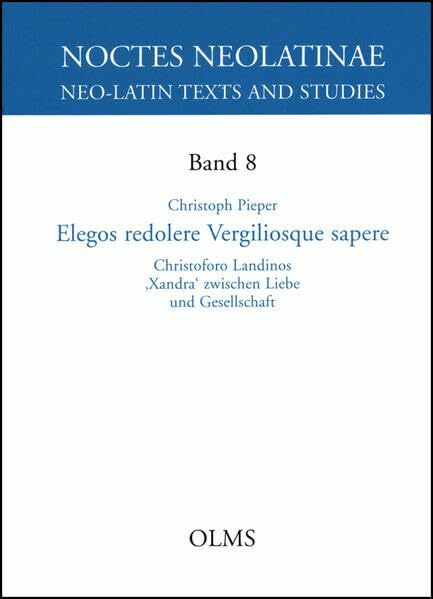 Elegos redolere Vergiliosque sapere: Cristoforo Landinos 'Xandra' zwischen Liebe und Gesellschaft (Noctes Neolatinae)