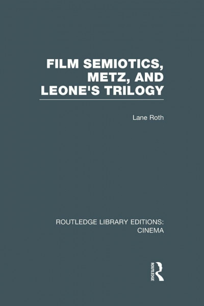 Film Semiotics, Metz, and Leone's Trilogy (Routledge Library Editions: Cinema)