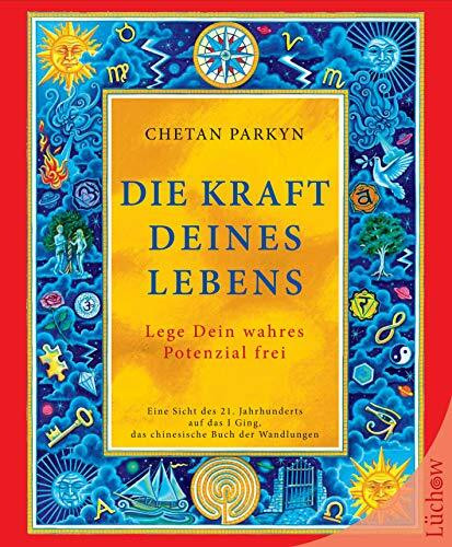 Die Kraft Deines Lebens: Eine Sicht des 21. Jahrhunderts auf das I Ging, das chinesische Buch der Wandlungen