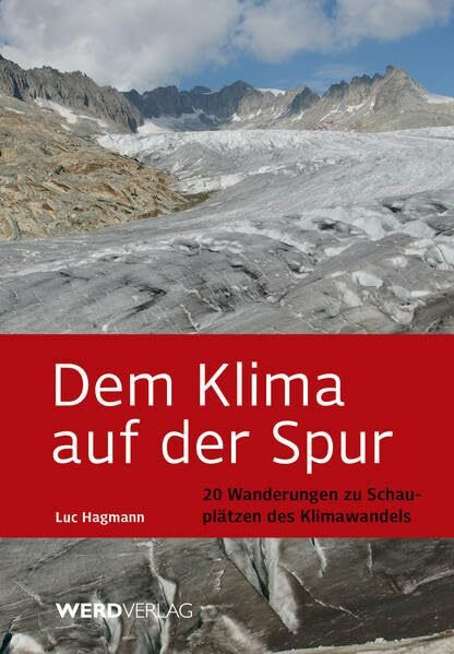 Dem Klima auf der Spur: 20 Wanderungen zu Schauplätzen des Klimawandels