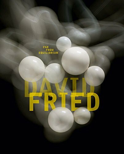 David Fried: Far From Equilibrium / Weit vom Gleichgewicht