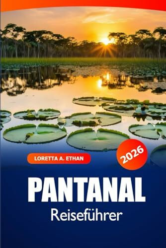 Pantanal Reiseführer 2026: Entdecken Sie Brasiliens Tierwelt, Naturwunder, Top-Reiseziele, Insidertipps und Abenteuer