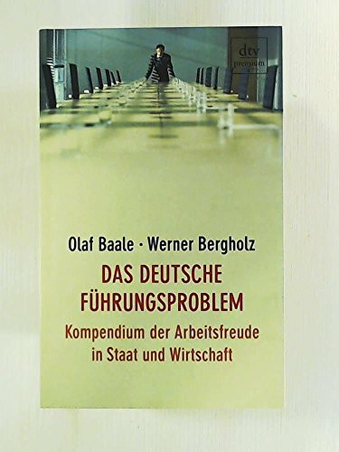 Das deutsche Führungsproblem: Kompendium der Arbeitsfreude in Staat und Wirtschaft (dtv premium)