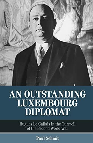 An Outstanding Luxembourg Diplomat: Hugues Le Gallais in the Turmoil of the Second World War