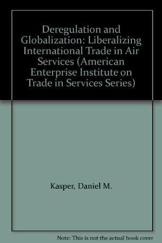 Deregulation and Globalization: Liberalizing International Trade in Air Services (American Enterprise Institute on Trade in Services Series)
