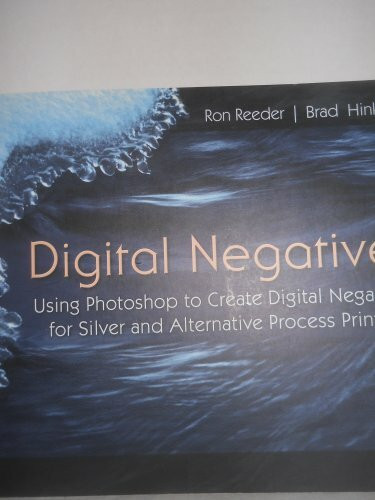 Digital Negatives: Using Photoshop to Create Digital Negatives for Silver and Alternative Process Printing: Using Photoshop to Create Digital ... Silver and Alternative Photo Process Printing