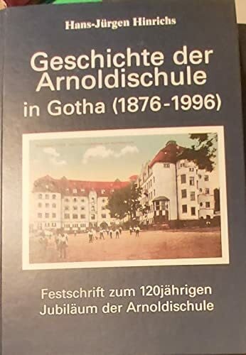 Geschichte der Arnoldischule in Gotha (1876-1996): Kontinuität und Wandel einer Bildungsstätte. Festschrift zum 120jährigen Jubiläum der Arnoldischule