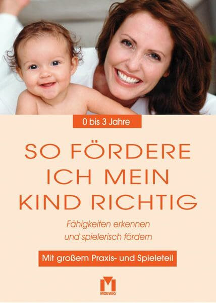 So fördere ich mein Kind richtig 0-3 Jahre: Fähigkeiten erkennen und spielerisch fördern