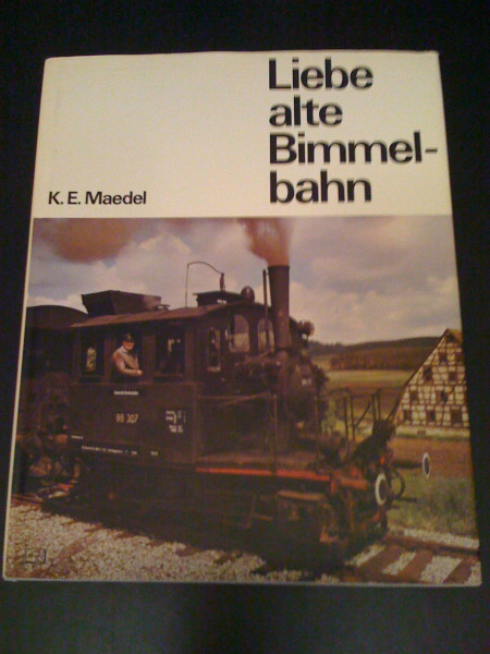 Liebe alte Bimmelbahn. Eine Erinnerung an unsere deutschen Klein- und Nebenbahnen