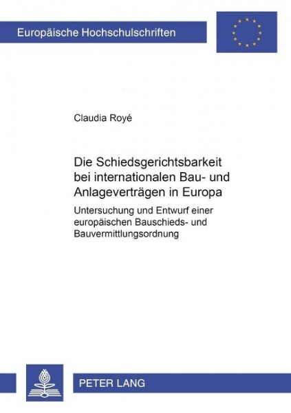 Die Schiedsgerichtsbarkeit bei internationalen Bau- und Anlagenverträgen in Europa
