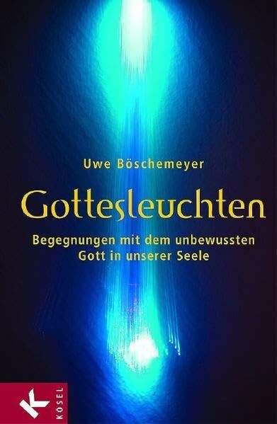 Gottesleuchten: Begegnungen mit dem unbewussten Gott in unserer Seele
