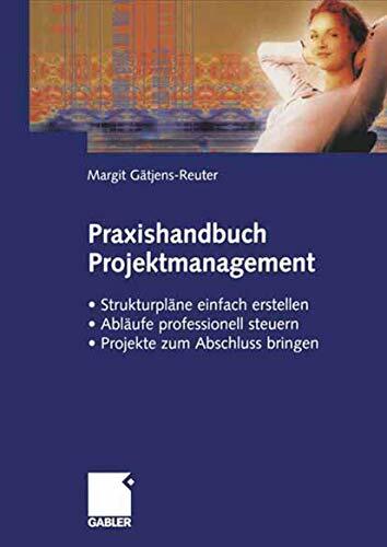 Praxishandbuch Projektmanagement: Strukturpläne einfach erstellen - Abläufe professionell steuern - Projekte zum Abschluss bringen (German Edition): ... ―... Praxishandbuch Projektmanagement: Strukturpläne einfach erstellen - Abläufe professionell steuern - Projekte zum Abschluss bringen (German Edition): ... ― Projekte erfolgreich zum Abschluss bringen