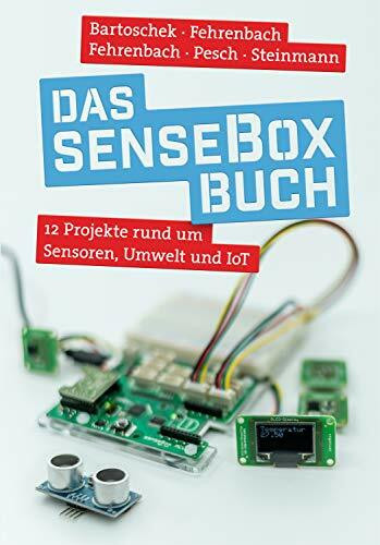 Das senseBox-Buch: 12 Projekte rund um Sensoren, Umwelt und IoT