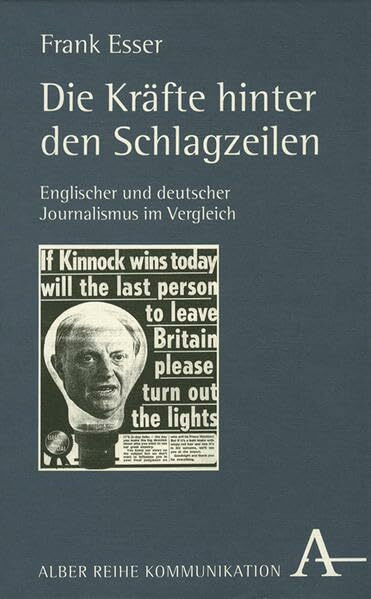 Die Kräfte hinter den Schlagzeilen: Englischer und deutscher Journalismus im Vergleich (Alber Kommunikation)