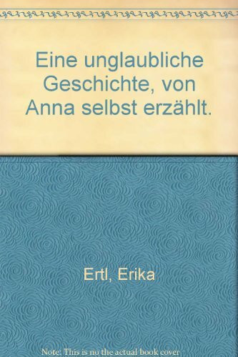 Eine unglaubliche Geschichte, von Anna selbst erzählt.