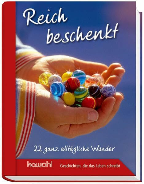 Reich beschenkt: 22 ganz alltägliche Wunder