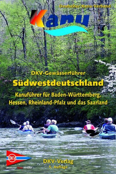 DKV-Gewässerführer Südwestdeutschland: Kanuführer für Baden-Württemberg, Hessen, Rheinland-Pfalz und das Saarland (DKV-Regionalführer)