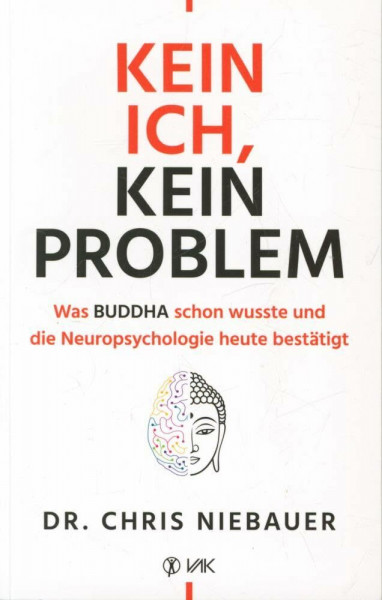 Kein Ich, kein Problem: Was Buddha schon wusste und die Hirnforschung heute bestätigt. Resilienz, Selbstvertrauen und psychische Stärke durch ... und die Neuropsychologie heute bestätigt